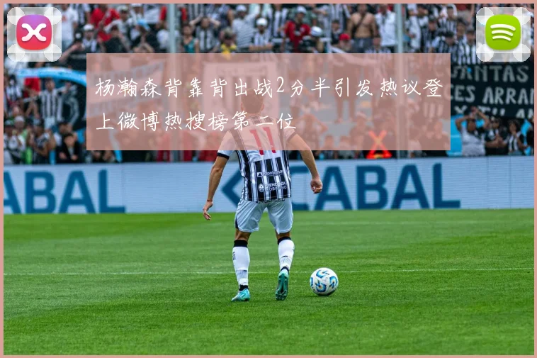 杨瀚森背靠背出战2分半引发热议登上微博热搜榜第二位